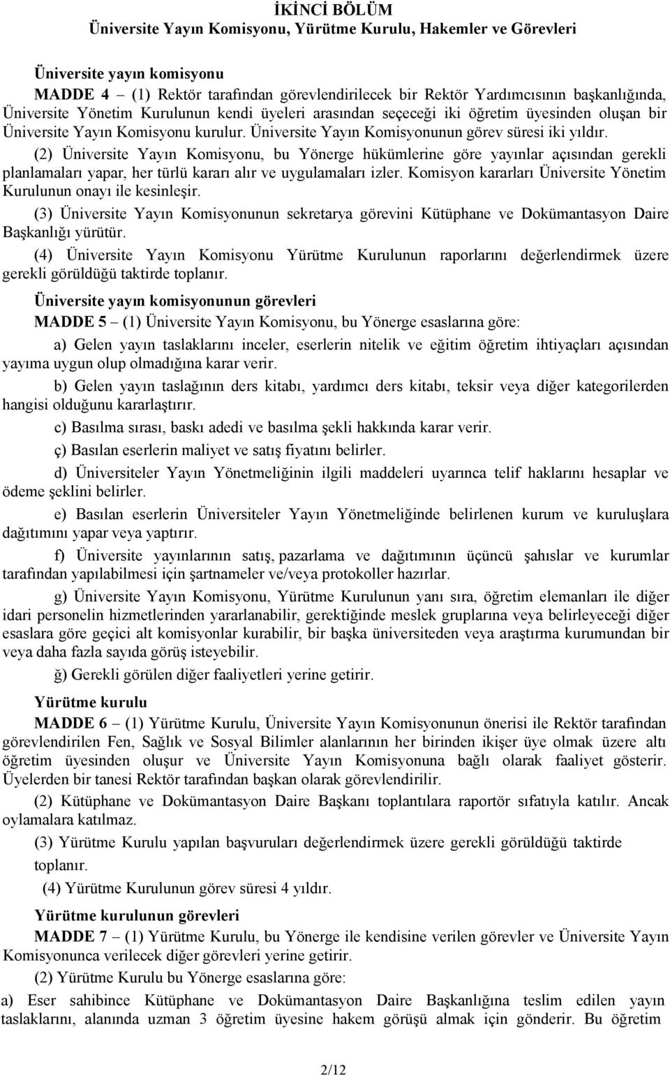 (2) Üniversite Yayın Komisyonu, bu Yönerge hükümlerine göre yayınlar açısından gerekli planlamaları yapar, her türlü kararı alır ve uygulamaları izler.