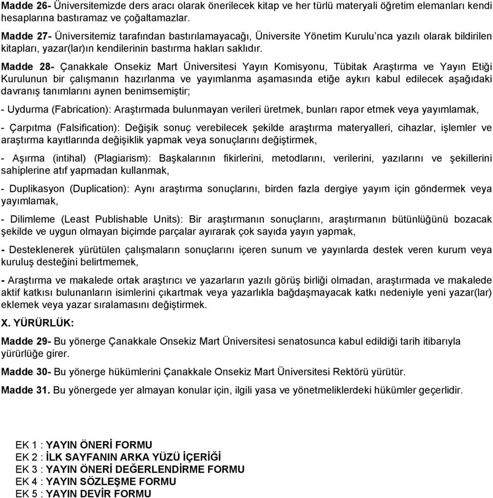 Madde 28- Çanakkale Onsekiz Mart Üniversitesi Yayın Komisyonu, Tübitak Araştırma ve Yayın Etiği Kurulunun bir çalışmanın hazırlanma ve yayımlanma aşamasında etiğe aykırı kabul edilecek aşağıdaki