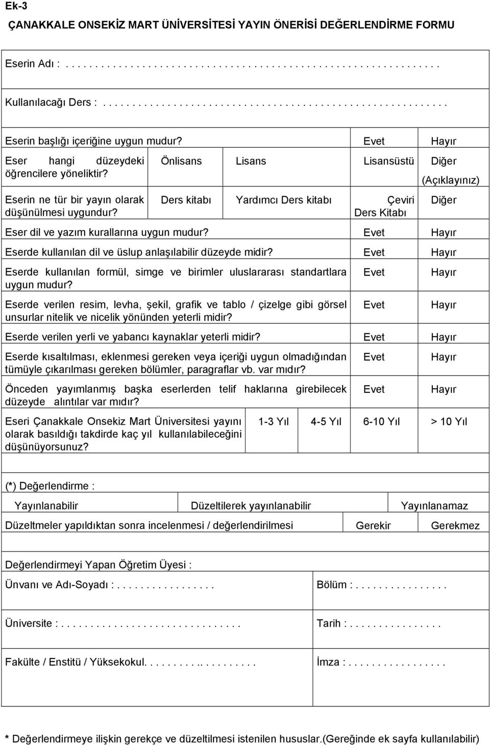 Eserin ne tür bir yayın olarak düşünülmesi uygundur? Önlisans Lisans Lisansüstü Diğer Ders kitabı Yardımcı Ders kitabı Çeviri Ders Kitabı (Açıklayınız) Diğer Eser dil ve yazım kurallarına uygun mudur?