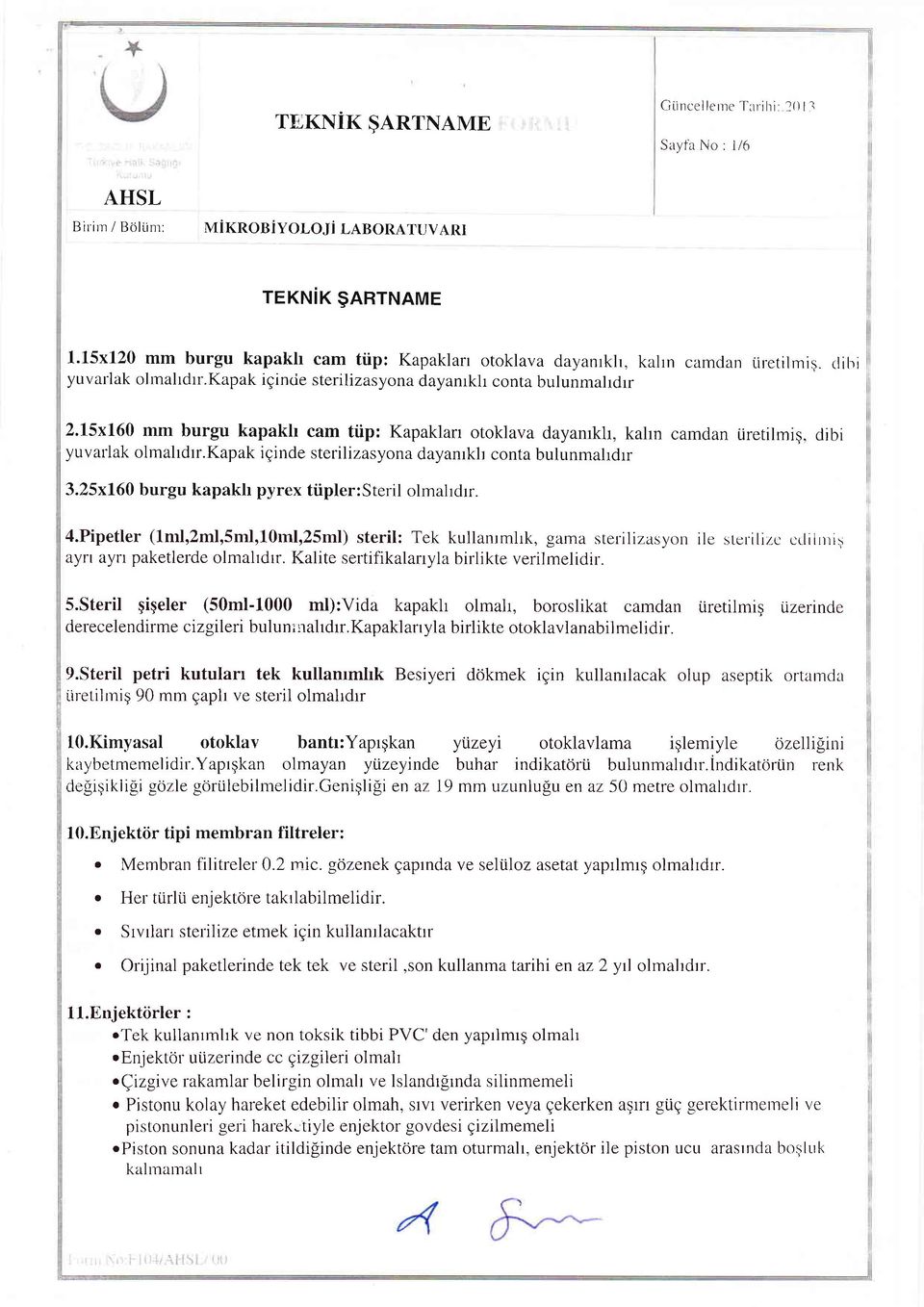 15x160 mm burgu kapakh cam ttip: Kapaklan otoklava dayanrkh, kahn camdan Lirerilmis. dibi yuvarlak olmahdrr.kapak iginde sterilizasyona dayanrkh conta bulunmahdrr 3.