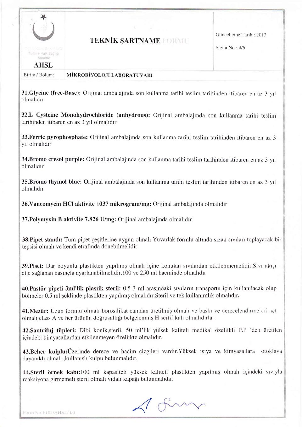 L Cysteine Monohydrochloride (anhydrous): tarihinden itibaren en az 3 vrl o,mahdrr Orijinal ambalajrnda son kullanma tarihi teslim 33.