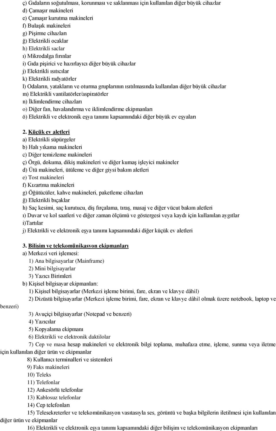 gruplarının ısıtılmasında kullanılan diğer büyük cihazlar m) Elektrikli vantilatörler/aspiratörler n) Ġklimlendirme cihazları o) Diğer fan, havalandırma ve iklimlendirme ekipmanları ö) Elektrikli ve