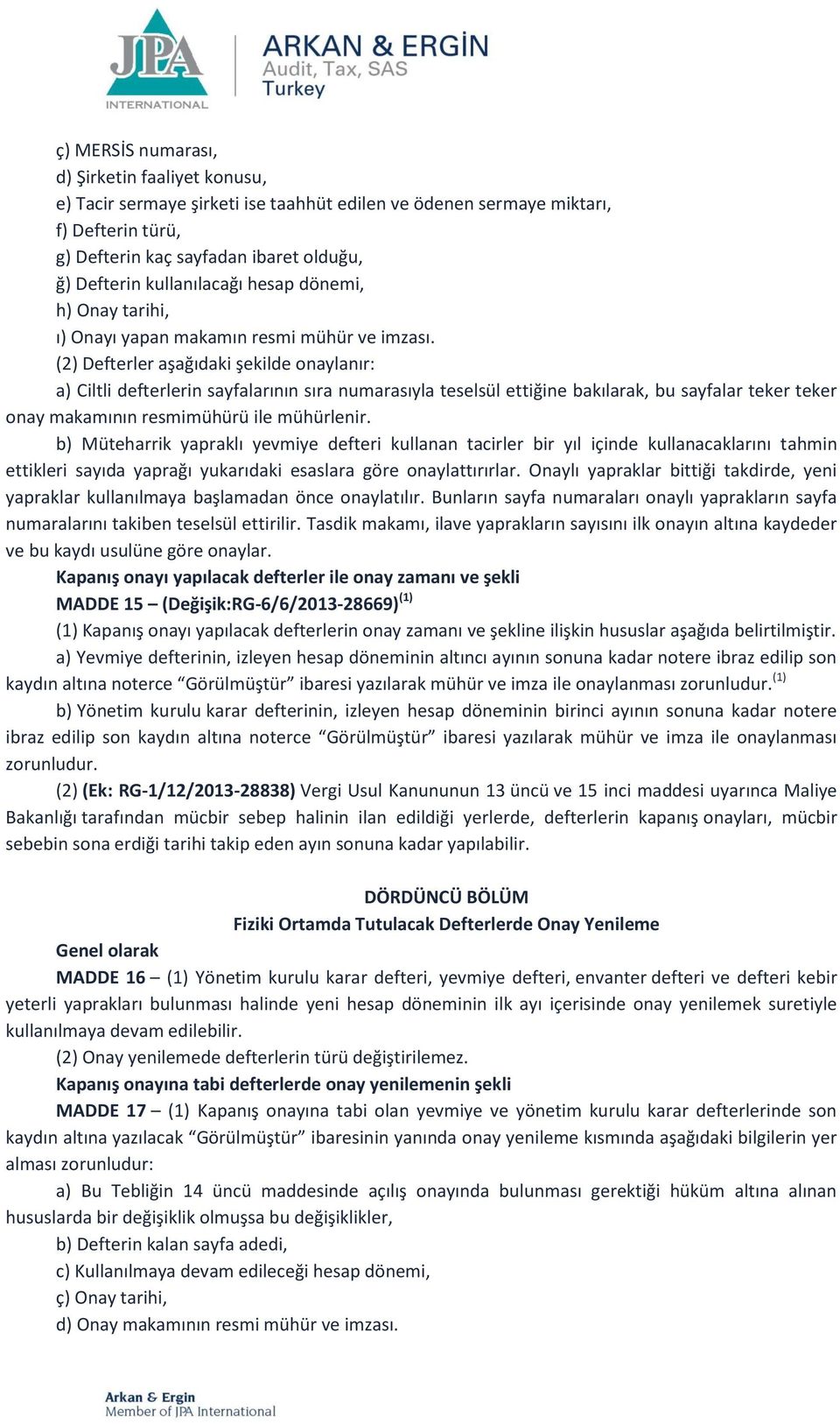 (2) Defterler aşağıdaki şekilde onaylanır: a) Ciltli defterlerin sayfalarının sıra numarasıyla teselsül ettiğine bakılarak, bu sayfalar teker teker onay makamının resmimühürü ile mühürlenir.