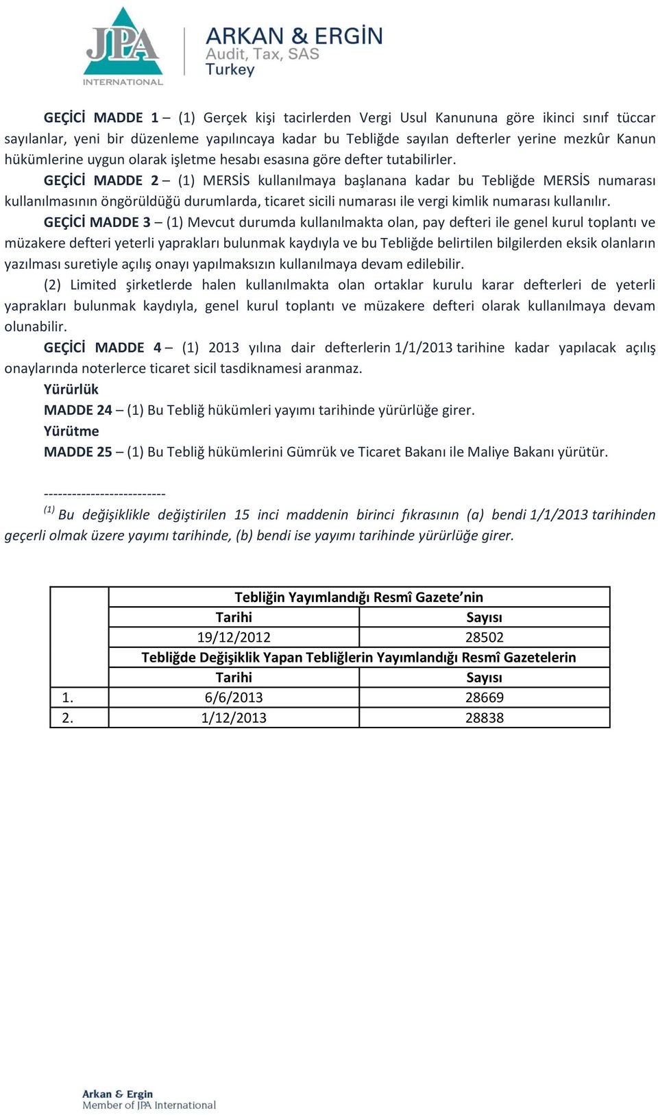 GEÇİCİ MADDE 2 (1) MERSİS kullanılmaya başlanana kadar bu Tebliğde MERSİS numarası kullanılmasının öngörüldüğü durumlarda, ticaret sicili numarası ile vergi kimlik numarası kullanılır.