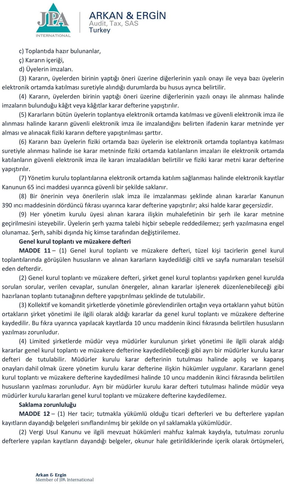 (4) Kararın, üyelerden birinin yaptığı öneri üzerine diğerlerinin yazılı onayı ile alınması halinde imzaların bulunduğu kâğıt veya kâğıtlar karar defterine yapıştırılır.