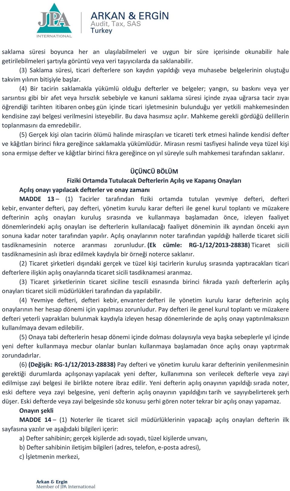 (4) Bir tacirin saklamakla yükümlü olduğu defterler ve belgeler; yangın, su baskını veya yer sarsıntısı gibi bir afet veya hırsızlık sebebiyle ve kanuni saklama süresi içinde zıyaa uğrarsa tacir