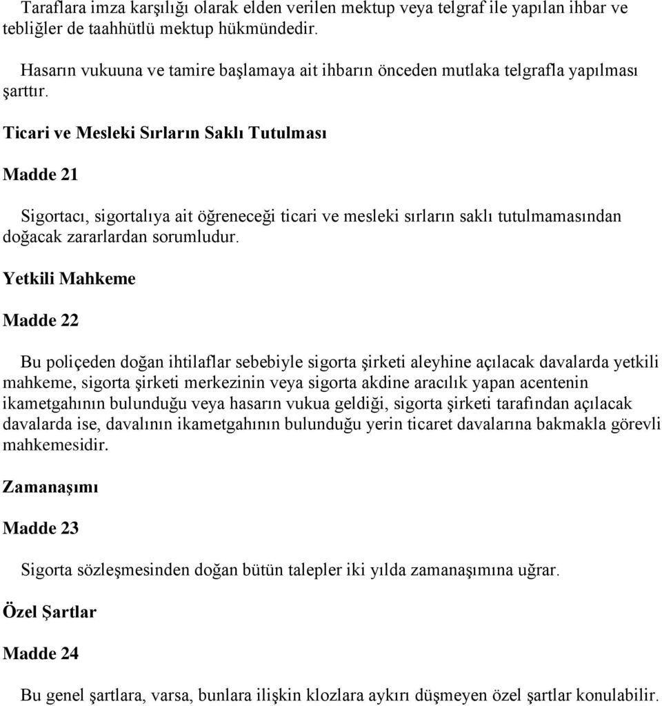 Ticari ve Mesleki Sırların Saklı Tutulması Madde 21 Sigortacı, sigortalıya ait öğreneceği ticari ve mesleki sırların saklı tutulmamasından doğacak zararlardan sorumludur.