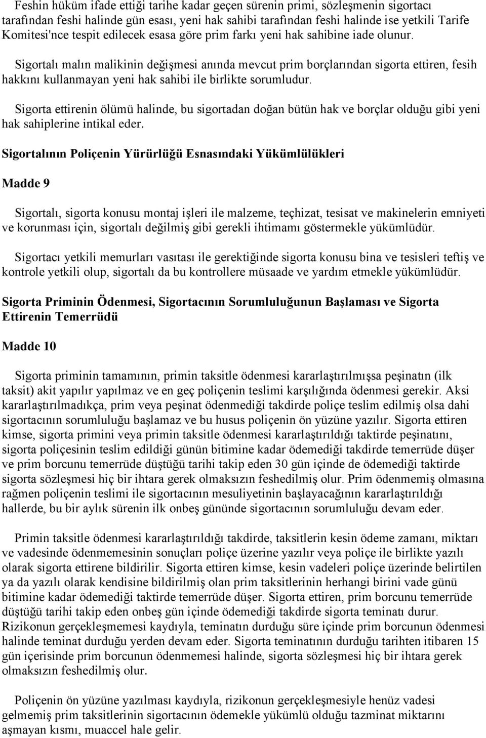 Sigortalı malın malikinin değişmesi anında mevcut prim borçlarından sigorta ettiren, fesih hakkını kullanmayan yeni hak sahibi ile birlikte sorumludur.