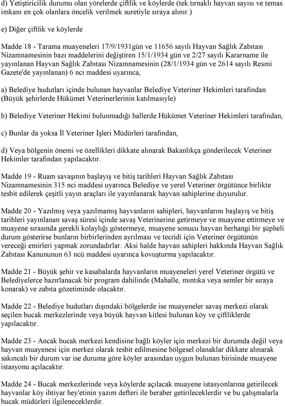 yayınlanan Hayvan Sağlık Zabıtası Nizamnamesinin (28/1/1934 gün ve 2614 sayılı Resmi Gazete'de yayınlanan) 6 ncı maddesi uyarınca, a) Belediye hudutları içinde bulunan hayvanlar Belediye Veteriner