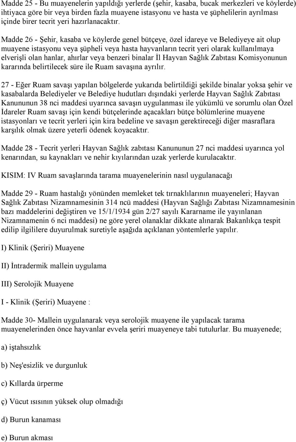 Madde 26 - Şehir, kasaba ve köylerde genel bütçeye, özel idareye ve Belediyeye ait olup muayene istasyonu veya şüpheli veya hasta hayvanların tecrit yeri olarak kullanılmaya elverişli olan hanlar,