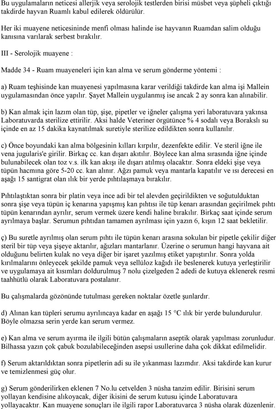 III - Serolojik muayene : Madde 34 - Ruam muayeneleri için kan alma ve serum gönderme yöntemi : a) Ruam teşhisinde kan muayenesi yapılmasına karar verildiği takdirde kan alma işi Mallein