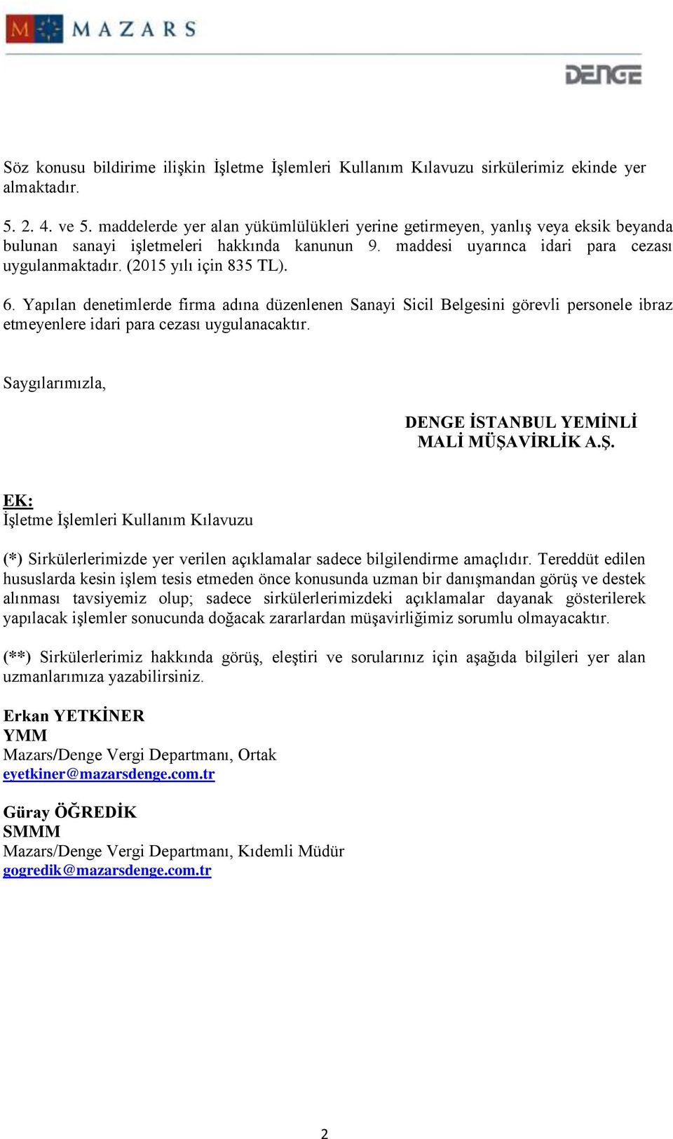 (2015 yılı için 835 TL). 6. Yapılan denetimlerde firma adına düzenlenen Sanayi Sicil Belgesini görevli personele ibraz etmeyenlere idari para cezası uygulanacaktır.