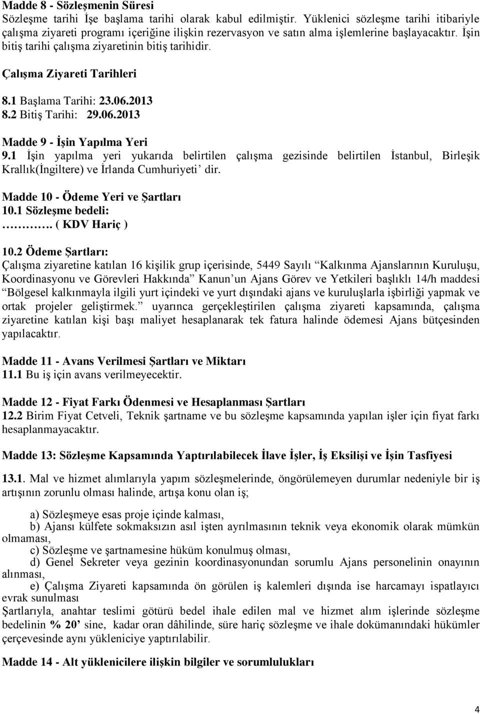 Çalışma Ziyareti Tarihleri 8.1 Başlama Tarihi: 23.06.2013 8.2 Bitiş Tarihi: 29.06.2013 Madde 9 - İşin Yapılma Yeri 9.