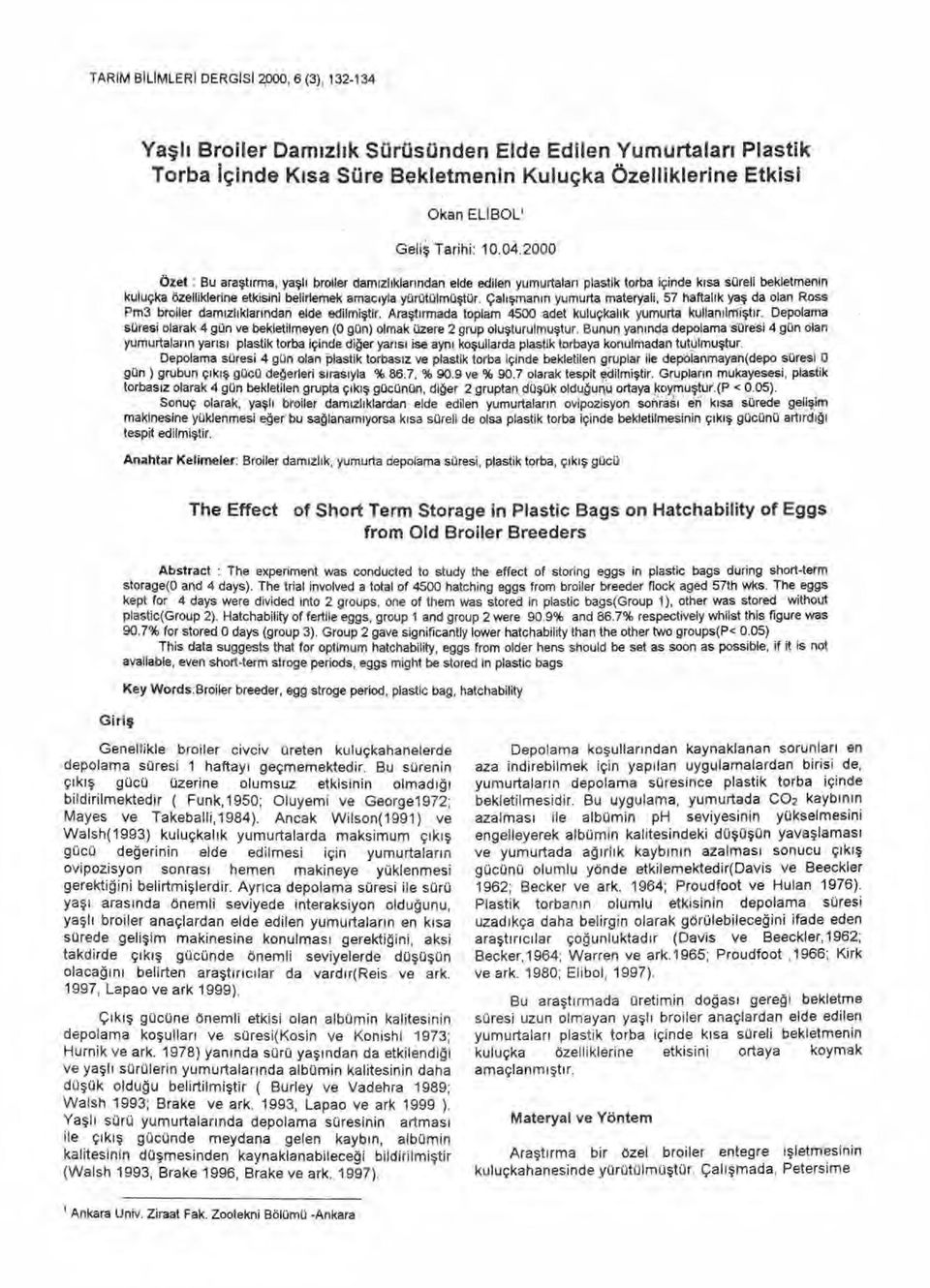 2000 Özet : Bu araşt ı rma, yaşl ı broiler dam ızl ı klar ından elde edilen yumurtalar ı plastik torba içinde k ısa süreli bekletmenin kuluçka özelliklerine etkisini belirlemek amac ıyla yürütülmü