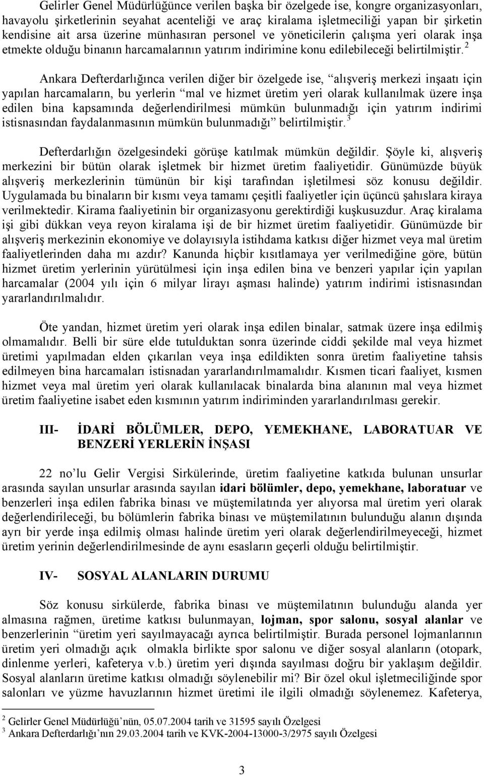 2 Ankara Defterdarlığınca verilen diğer bir özelgede ise, alışveriş merkezi inşaatı için yapılan harcamaların, bu yerlerin mal ve hizmet üretim yeri olarak kullanılmak üzere inşa edilen bina