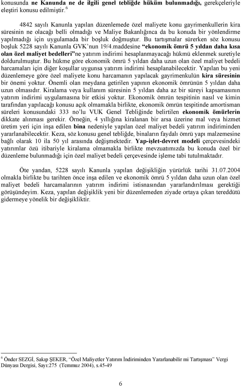 bir boşluk doğmuştur. Bu tartışmalar sürerken söz konusu boşluk 5228 sayılı Kanunla GVK nun 19/4.