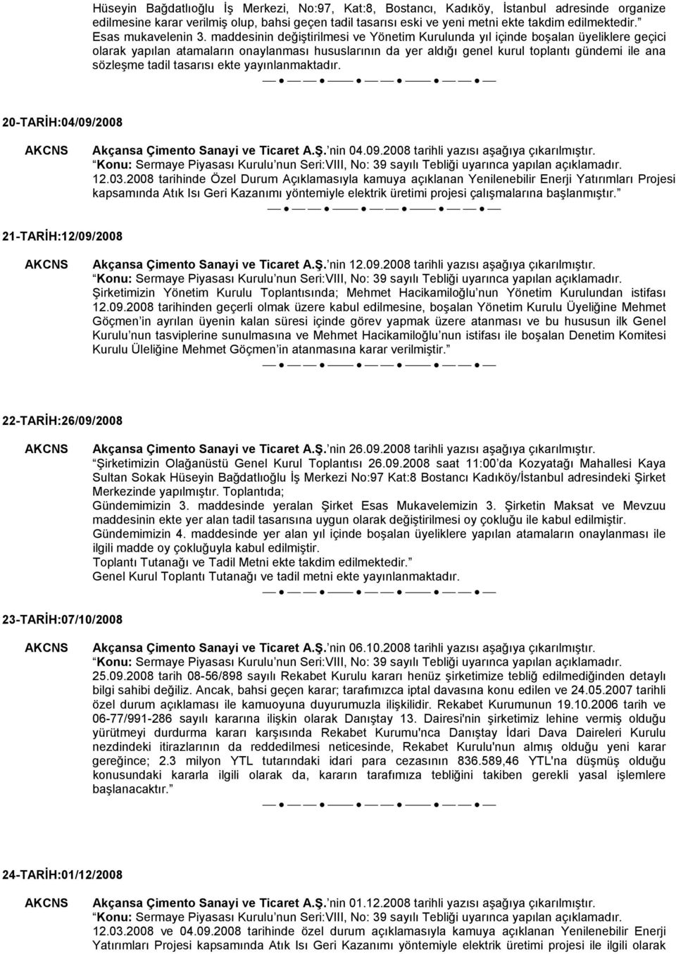 maddesinin değiştirilmesi ve Yönetim Kurulunda yıl içinde boşalan üyeliklere geçici olarak yapılan atamaların onaylanması hususlarının da yer aldığı genel kurul toplantı gündemi ile ana sözleşme