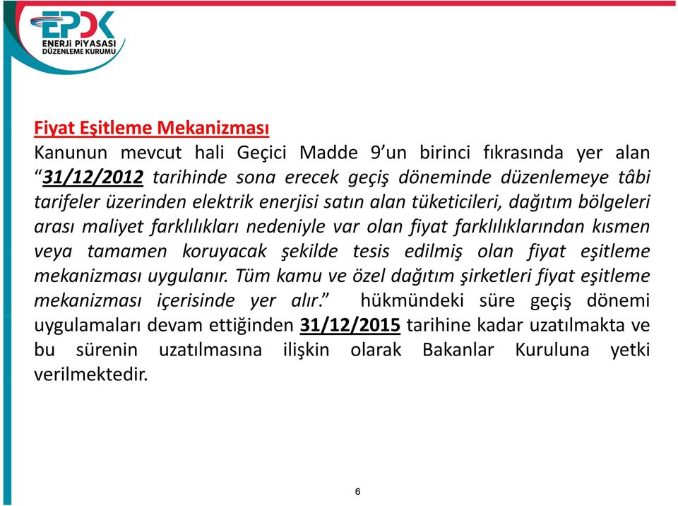 tamamen koruyacak şekilde tesis edilmiş olan fiyat eşitleme mekanizması uygulanır. Tüm kamu ve özel dağıtım şirketleri fiyat eşitleme mekanizması içerisinde yer alır.