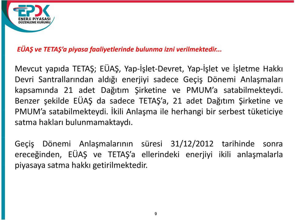 kapsamında 21 adet Dağıtım Şirketine ve PMUM a satabilmekteydi. Benzer şekilde EÜAŞ da sadece TETAŞ a, 21 adet Dağıtım Şirketine ve PMUM a satabilmekteydi.