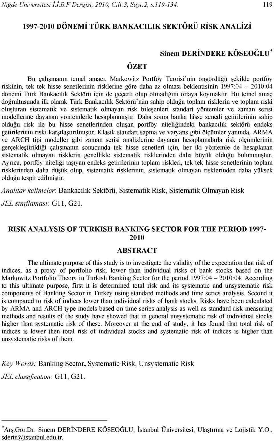 senetlerinin risklerine göre daha az olması beklentisinin 1997:04 010:04 dönemi Türk Bankacılık Sektörü için de geçerli olup olmadığını ortaya koymaktır.
