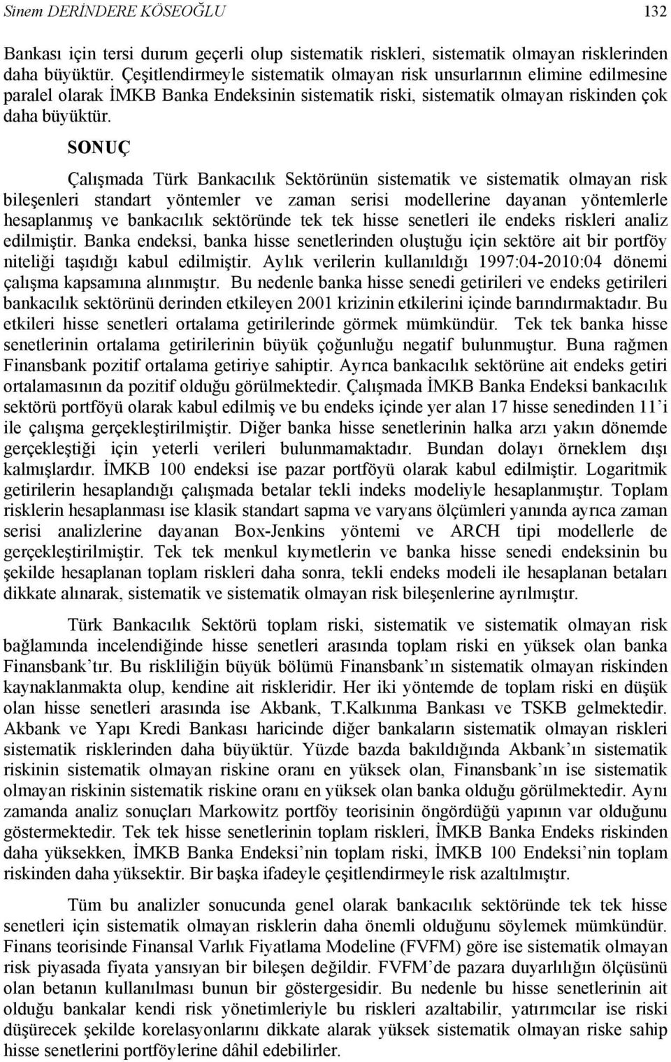 SONUÇ Çalışmada Türk Bankacılık Sektörünün sistematik ve sistematik olmayan risk bileşenleri standart yöntemler ve zaman serisi modellerine dayanan yöntemlerle hesaplanmış ve bankacılık sektöründe