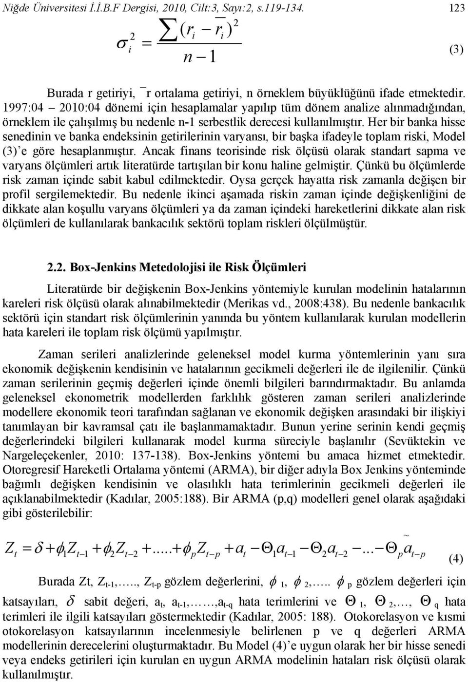 Her bir banka hisse senedinin ve banka endeksinin getirilerinin varyansı, bir başka ifadeyle toplam riski, Model (3) e göre hesaplanmıştır.