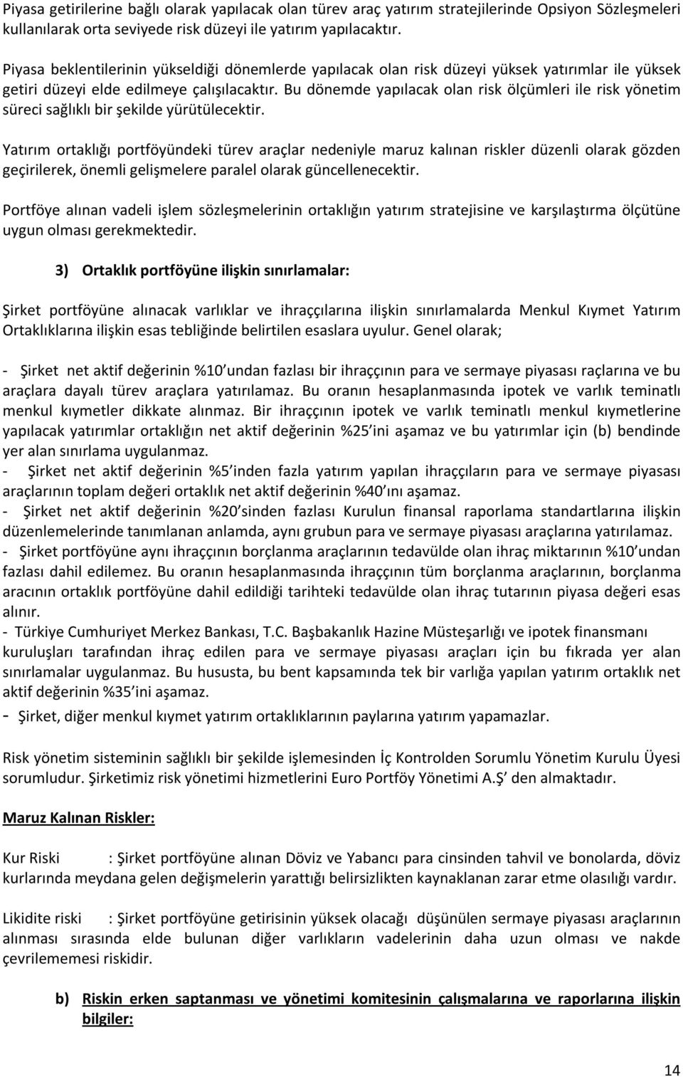 Bu dönemde yapılacak olan risk ölçümleri ile risk yönetim süreci sağlıklı bir şekilde yürütülecektir.