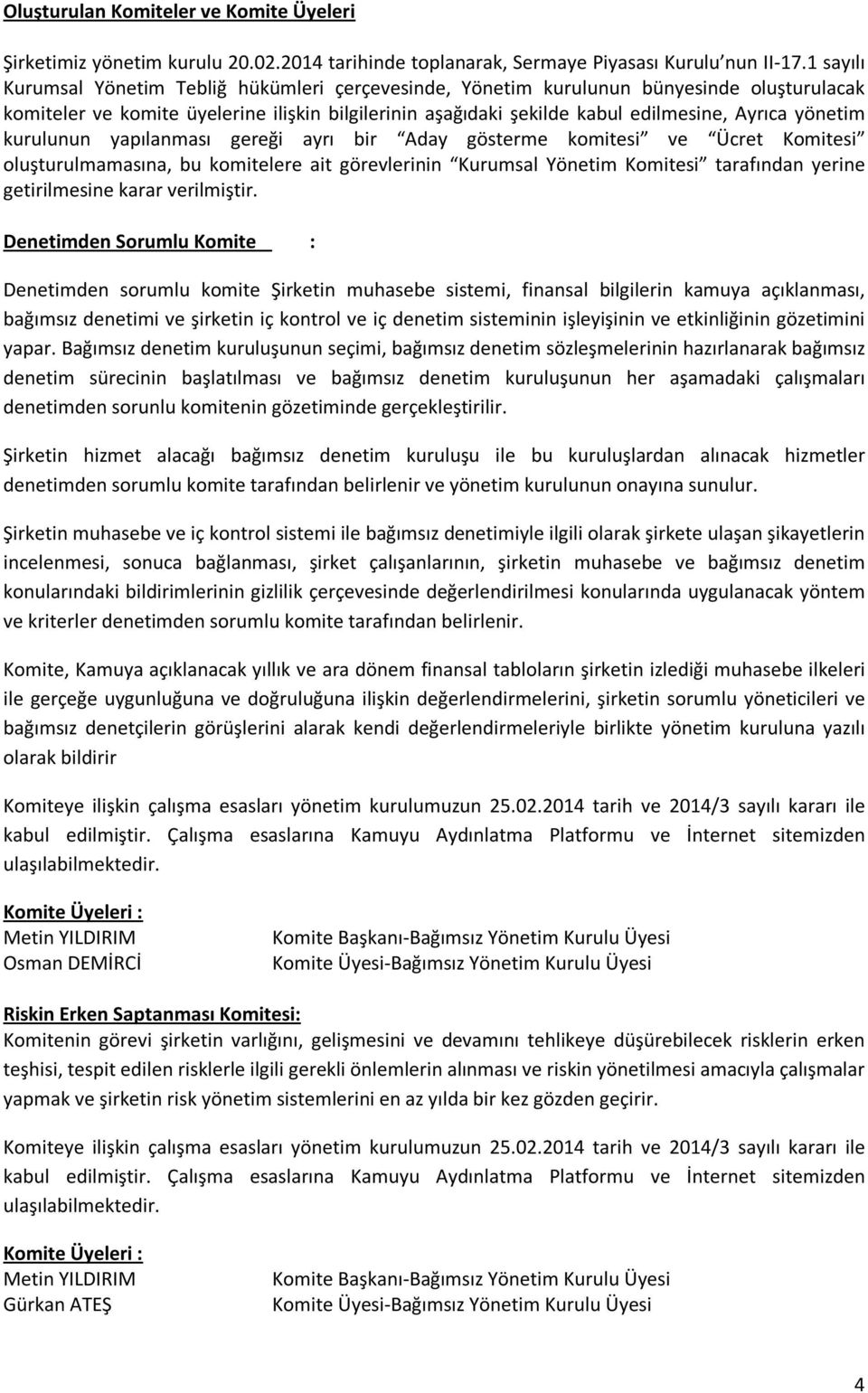 yönetim kurulunun yapılanması gereği ayrı bir Aday gösterme komitesi ve Ücret Komitesi oluşturulmamasına, bu komitelere ait görevlerinin Kurumsal Yönetim Komitesi tarafından yerine getirilmesine