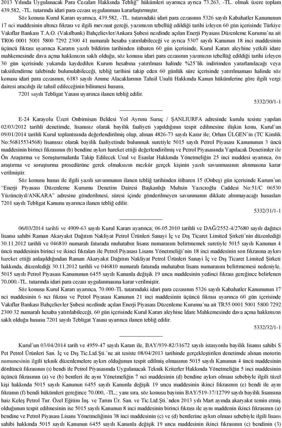 tutarındaki idari para cezasının 5326 sayılı Kabahatler Kanununun 17 nci maddesinin altıncı fıkrası ve ilgili mevzuat gereği, yazımızın tebellüğ edildiği tarihi izleyen 60 gün içerisinde Türkiye