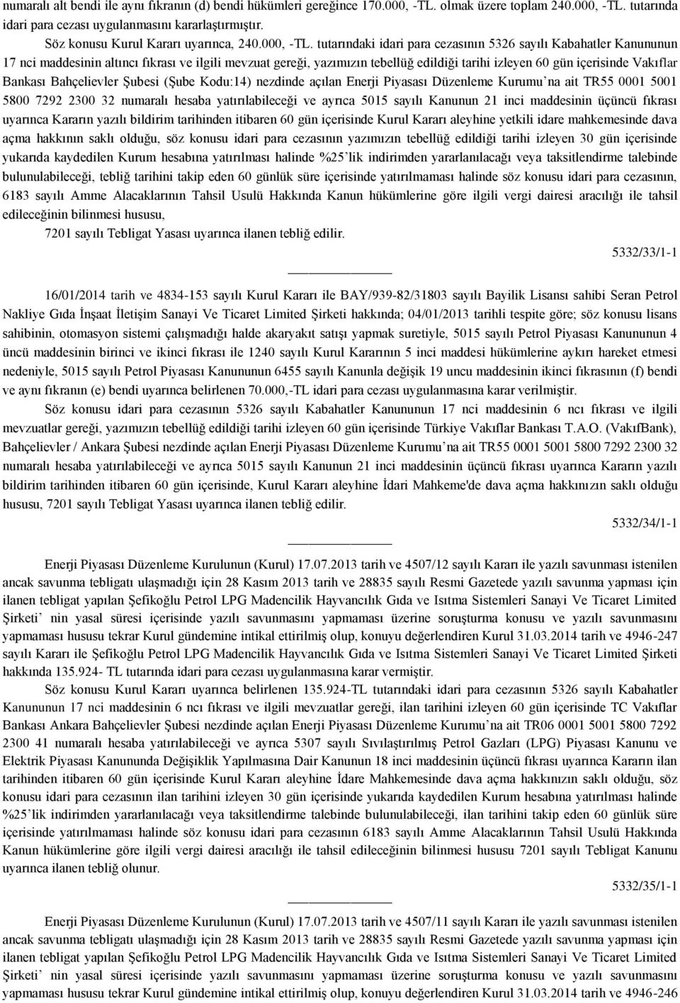 tutarındaki idari para cezasının 5326 sayılı Kabahatler Kanununun 17 nci maddesinin altıncı fıkrası ve ilgili mevzuat gereği, yazımızın tebellüğ edildiği tarihi izleyen 60 gün içerisinde Vakıflar