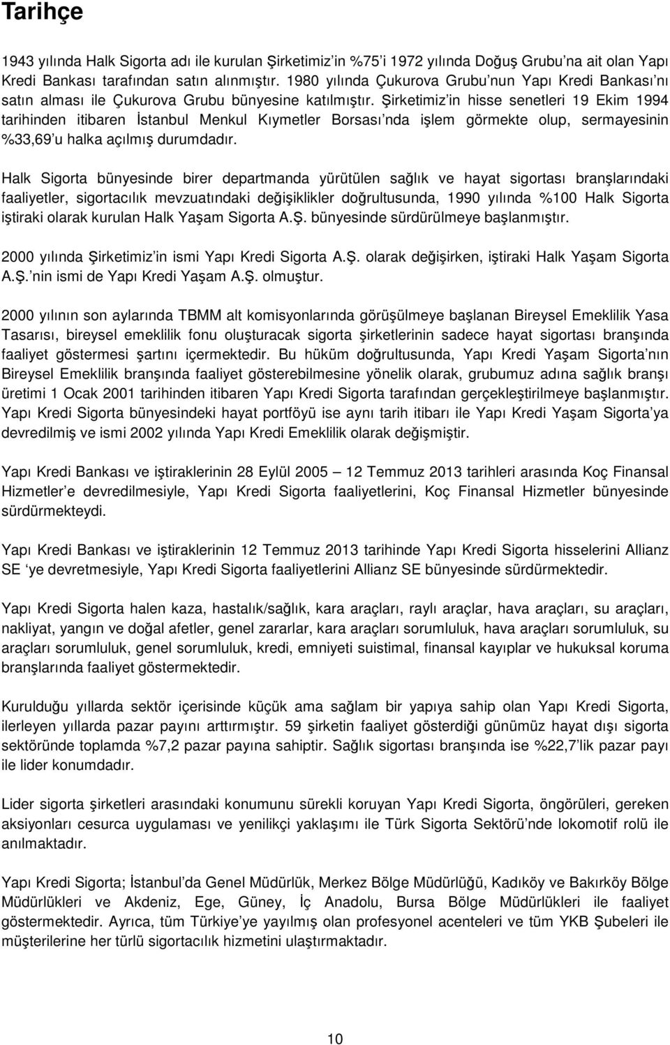 Şirketimiz in hisse senetleri 19 Ekim 1994 tarihinden itibaren İstanbul Menkul Kıymetler Borsası nda işlem görmekte olup, sermayesinin %33,69 u halka açılmış durumdadır.