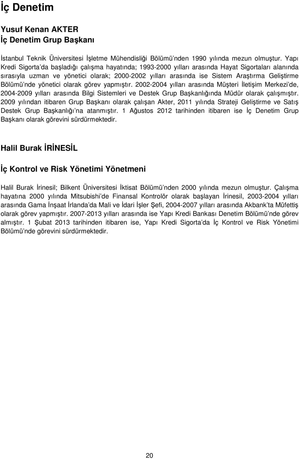 Bölümü nde yönetici olarak görev yapmıştır. 2002-2004 yılları arasında Müşteri İletişim Merkezi de, 2004-2009 yılları arasında Bilgi Sistemleri ve Destek Grup Başkanlığında Müdür olarak çalışmıştır.