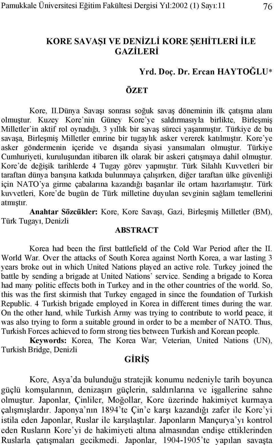 Kuzey Kore nin Güney Kore ye saldırmasıyla birlikte, Birleşmiş Milletler in aktif rol oynadığı, 3 yıllık bir savaş süreci yaşanmıştır.