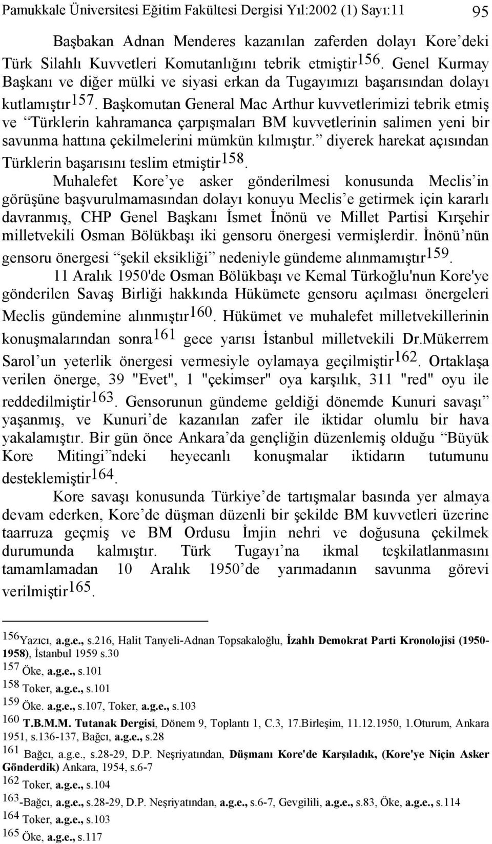 Başkomutan General Mac Arthur kuvvetlerimizi tebrik etmiş ve Türklerin kahramanca çarpışmaları BM kuvvetlerinin salimen yeni bir savunma hattına çekilmelerini mümkün kılmıştır.