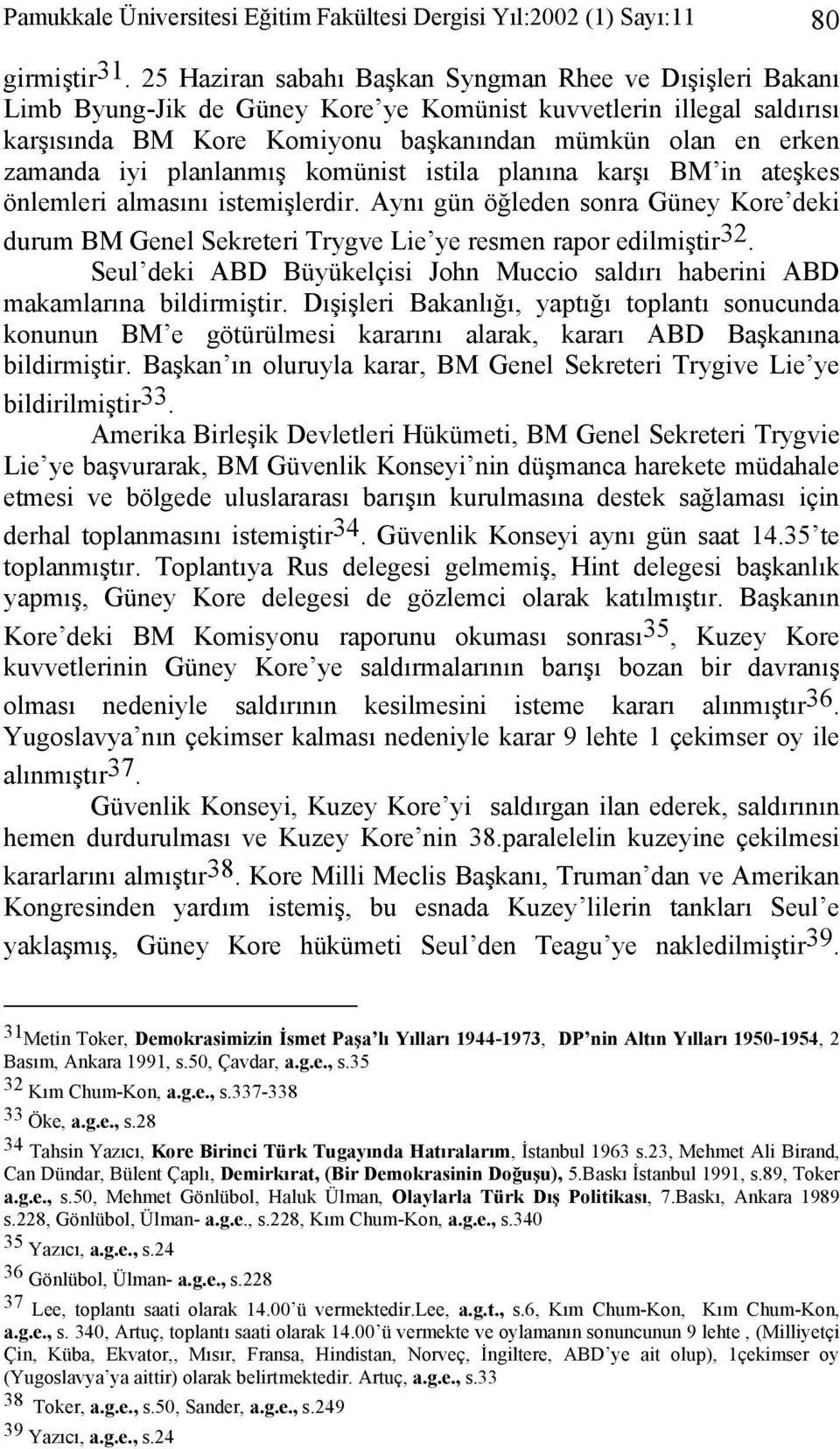 iyi planlanmış komünist istila planına karşı BM in ateşkes önlemleri almasını istemişlerdir. Aynı gün öğleden sonra Güney Kore deki durum BM Genel Sekreteri Trygve Lie ye resmen rapor edilmiştir 32.