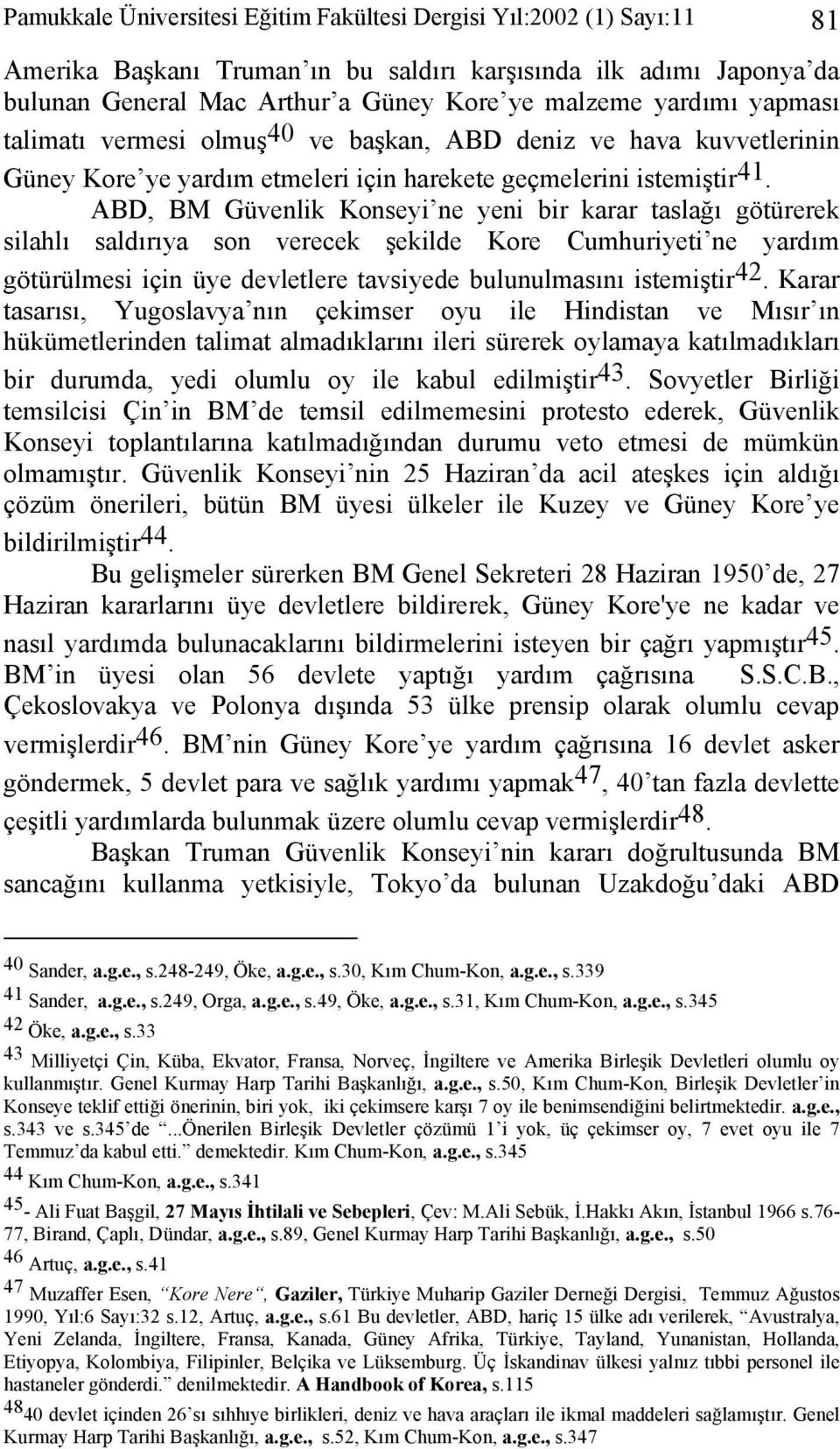 ABD, BM Güvenlik Konseyi ne yeni bir karar taslağı götürerek silahlı saldırıya son verecek şekilde Kore Cumhuriyeti ne yardım götürülmesi için üye devletlere tavsiyede bulunulmasını istemiştir 42.