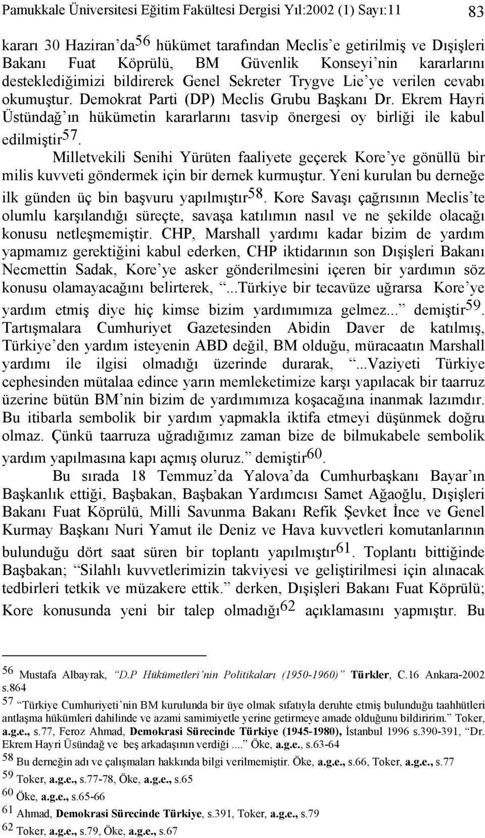 Ekrem Hayri Üstündağ ın hükümetin kararlarını tasvip önergesi oy birliği ile kabul edilmiştir 57.