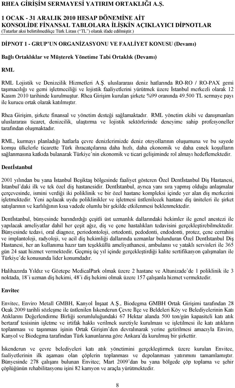 Rhea GiriĢim kurulan Ģirkete %99 oranında 49.500 TL sermaye payı ile kurucu ortak olarak katılmıģtır. Rhea GiriĢim, Ģirkete finansal ve yönetim desteği sağlamaktadır.