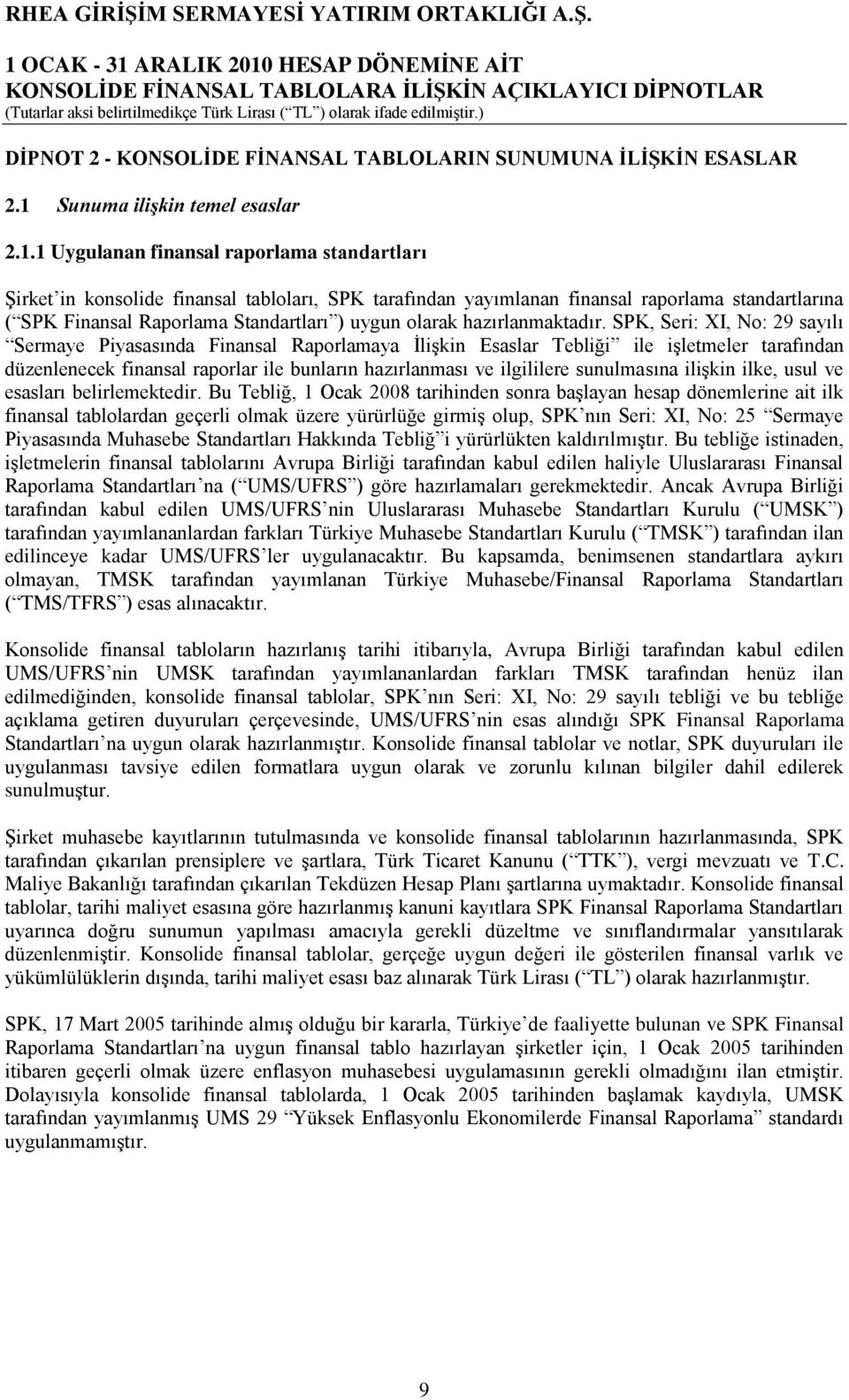 1 Uygulanan finansal raporlama standartları ġirket in konsolide finansal tabloları, SPK tarafından yayımlanan finansal raporlama standartlarına ( SPK Finansal Raporlama Standartları ) uygun olarak