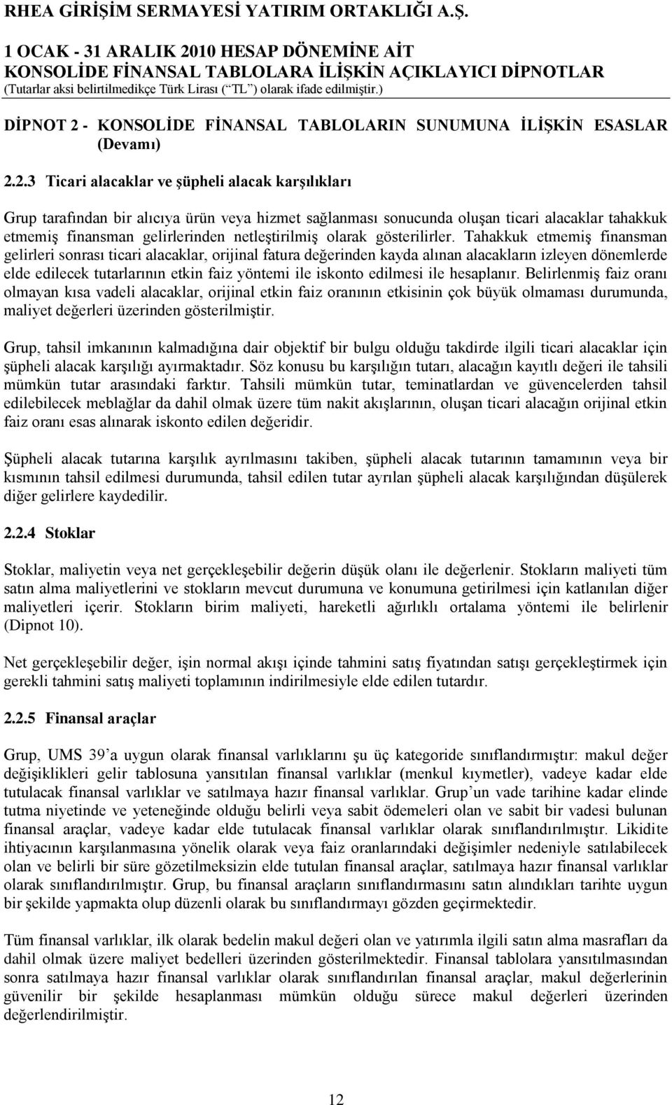 2.3 Ticari alacaklar ve Ģüpheli alacak karģılıkları Grup tarafından bir alıcıya ürün veya hizmet sağlanması sonucunda oluģan ticari alacaklar tahakkuk etmemiģ finansman gelirlerinden netleģtirilmiģ