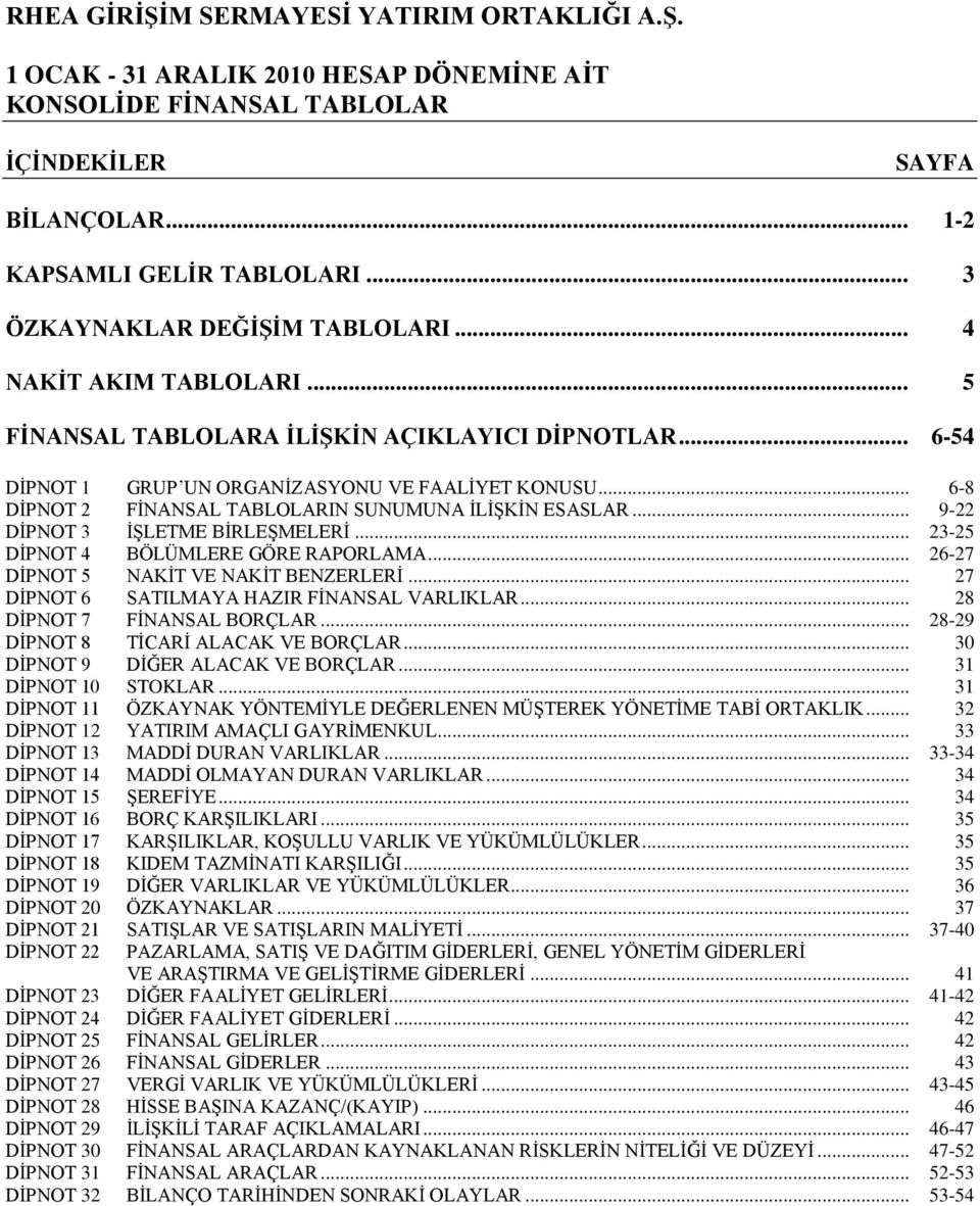 .. 9-22 DĠPNOT 3 ĠġLETME BĠRLEġMELERĠ... 23-25 DĠPNOT 4 BÖLÜMLERE GÖRE RAPORLAMA... 26-27 DĠPNOT 5 NAKĠT VE NAKĠT BENZERLERĠ... 27 DĠPNOT 6 SATILMAYA HAZIR FĠNANSAL VARLIKLAR.