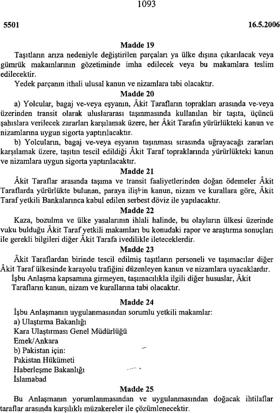 Madde 20 a) Yolcular, bagaj ve-veya eşyanın, Âkit Tarafların toprakları arasında ve-veya üzerinden transit olarak uluslararası taşınmasında kullanılan bir taşıta, üçüncü şahıslara verilecek zararları