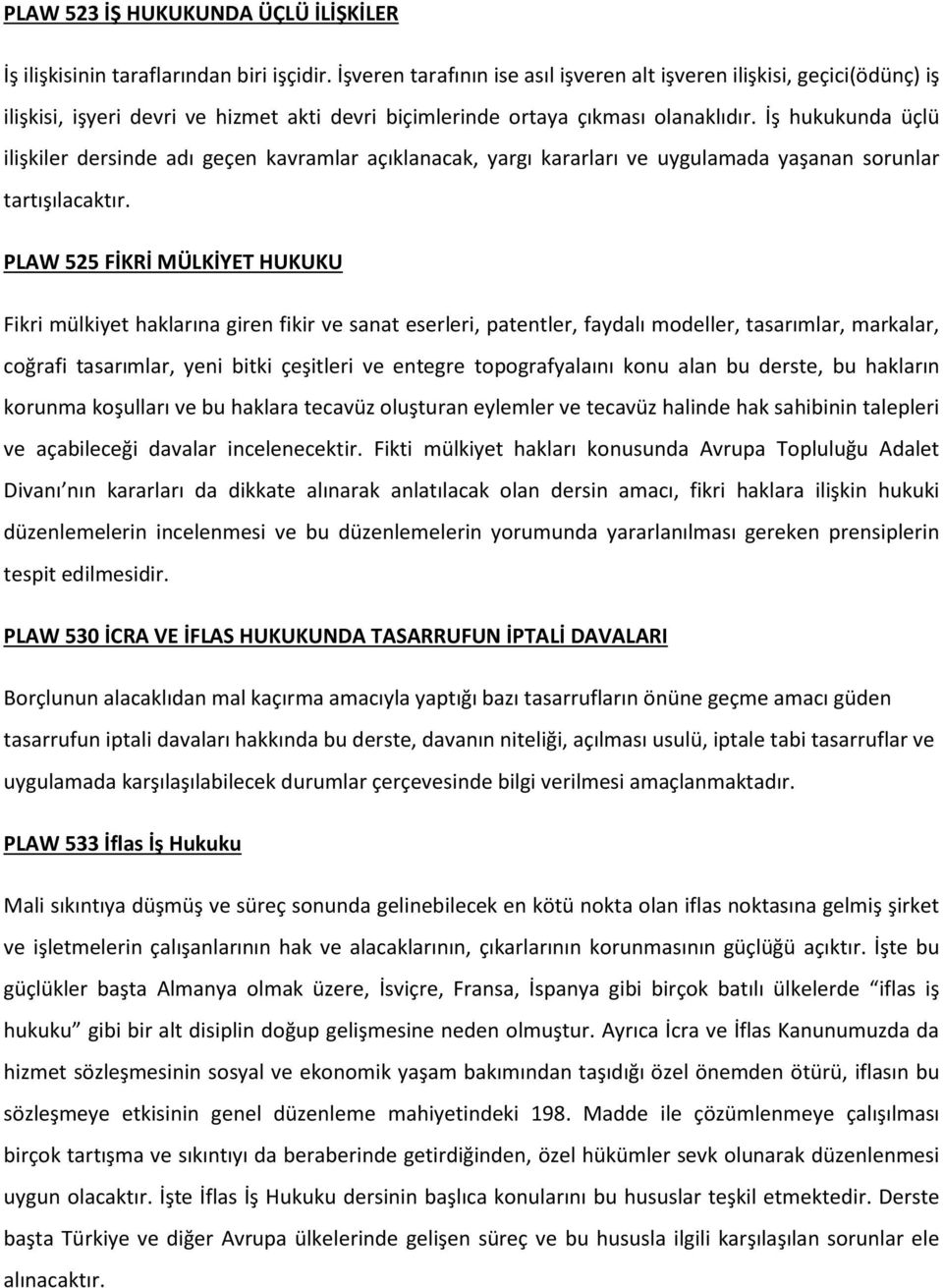 İş hukukunda üçlü ilişkiler dersinde adı geçen kavramlar açıklanacak, yargı kararları ve uygulamada yaşanan sorunlar tartışılacaktır.