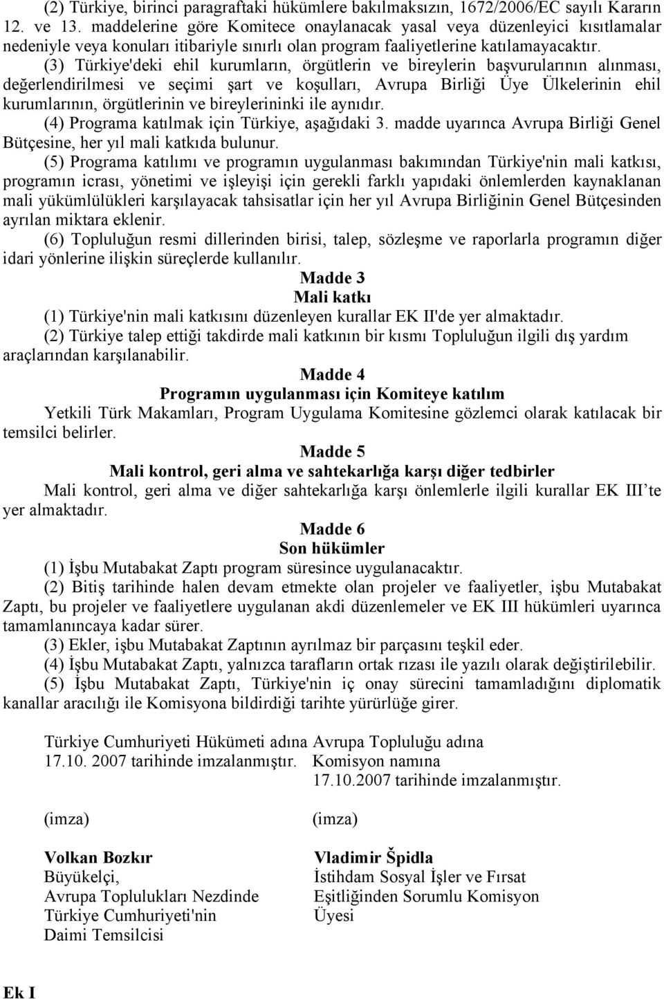 (3) Türkiye'deki ehil kurumların, örgütlerin ve bireylerin başvurularının alınması, değerlendirilmesi ve seçimi şart ve koşulları, Avrupa Birliği Üye Ülkelerinin ehil kurumlarının, örgütlerinin ve