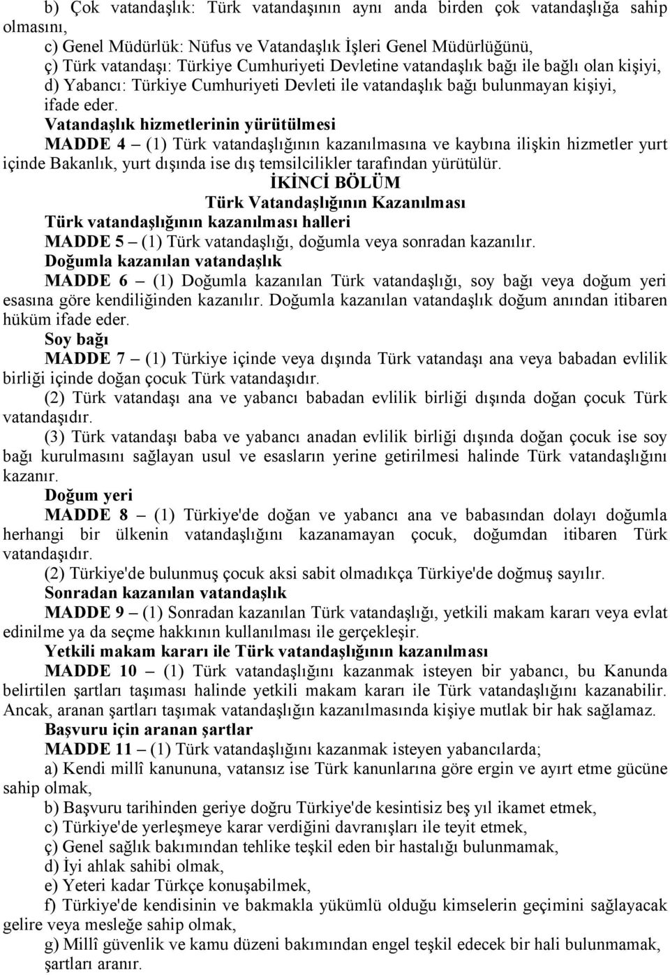 Vatandaşlık hizmetlerinin yürütülmesi MADDE 4 (1) Türk vatandaşlığının kazanılmasına ve kaybına ilişkin hizmetler yurt içinde Bakanlık, yurt dışında ise dış temsilcilikler tarafından yürütülür.