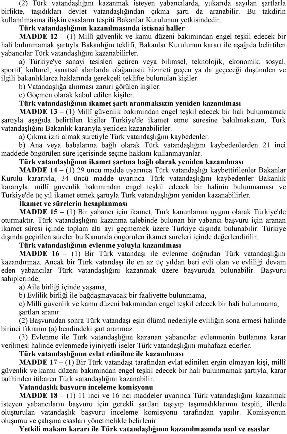 Türk vatandaşlığının kazanılmasında istisnai haller MADDE 12 (1) Millî güvenlik ve kamu düzeni bakımından engel teşkil edecek bir hali bulunmamak şartıyla Bakanlığın teklifi, Bakanlar Kurulunun