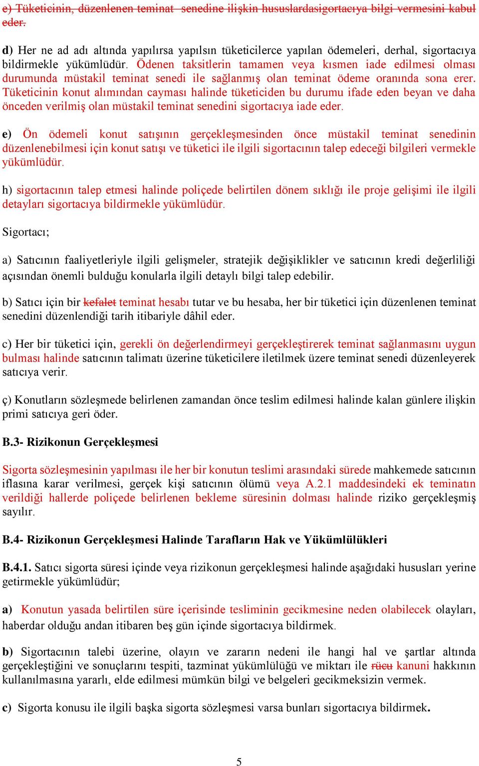 Ödenen taksitlerin tamamen veya kısmen iade edilmesi olması durumunda müstakil teminat senedi ile sağlanmış olan teminat ödeme oranında sona erer.