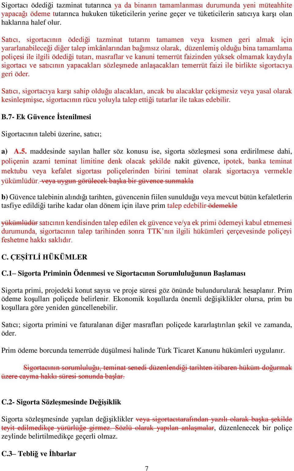 Satıcı, sigortacının ödediği tazminat tutarını tamamen veya kısmen geri almak için yararlanabileceği diğer talep imkânlarından bağımsız olarak, düzenlemiş olduğu bina tamamlama poliçesi ile ilgili