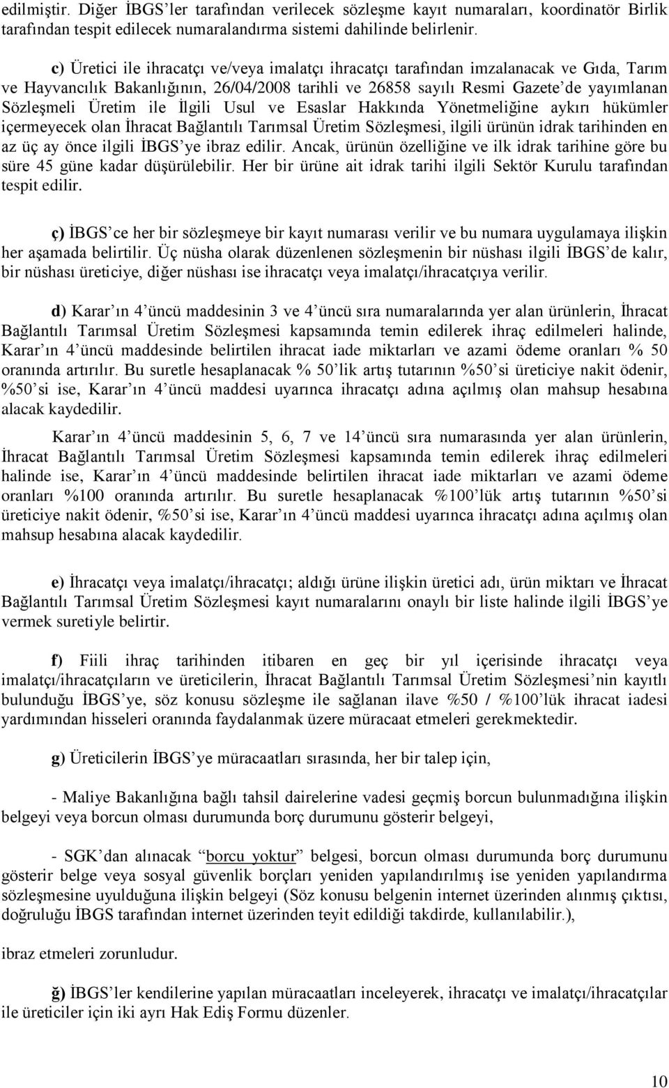 ile İlgili Usul ve Esaslar Hakkında Yönetmeliğine aykırı hükümler içermeyecek olan İhracat Bağlantılı Tarımsal Üretim Sözleşmesi, ilgili ürünün idrak tarihinden en az üç ay önce ilgili İBGS ye ibraz