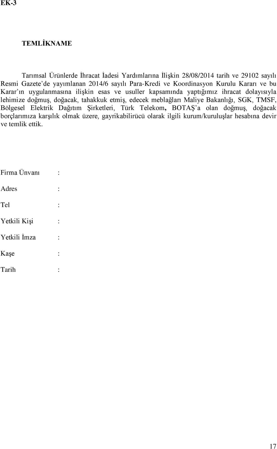 tahakkuk etmiş, edecek meblağları Maliye Bakanlığı, SGK, TMSF, Bölgesel Elektrik Dağıtım Şirketleri, Türk Telekom, BOTAŞ a olan doğmuş, doğacak